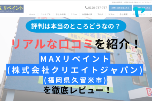 MAXリペイント(株式会社クリエイトジャパン・福岡)の評判を徹底レビュー！【24年最新】まとめ